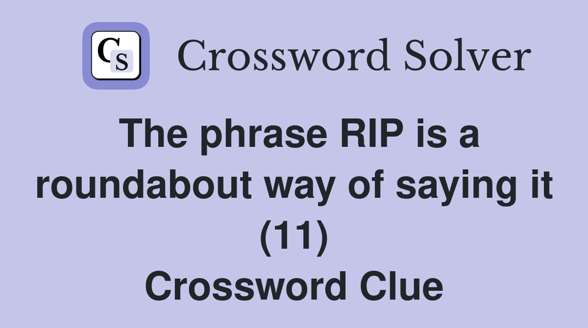 The phrase RIP is a roundabout way of saying it (11) Crossword Clue